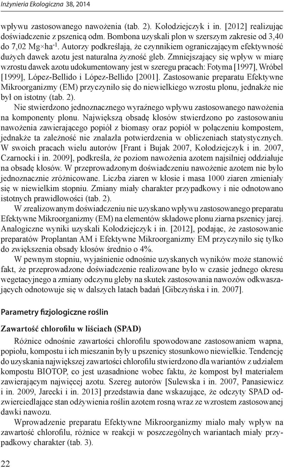 Zmniejszający się wpływ w miarę wzrostu dawek azotu udokumentowany jest w szeregu pracach: Fotyma [1997], Wróbel [1999], Lόpez-Bellido i Lόpez-Bellido [2001].