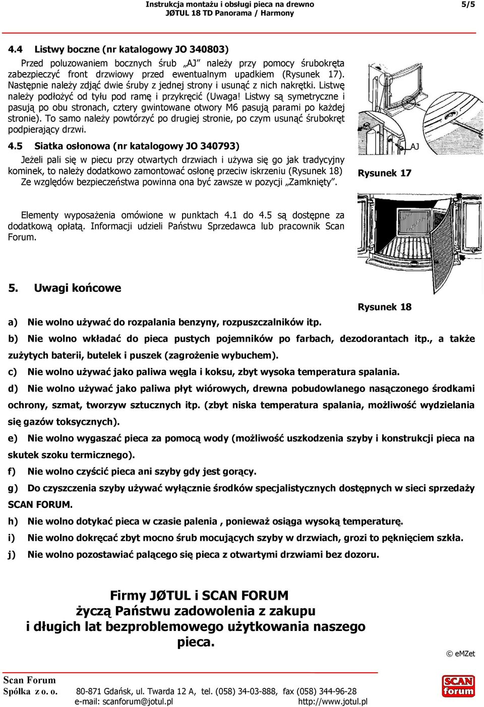 Listwy są symetryczne i pasują po obu stronach, cztery gwintowane otwory M6 pasują parami po każdej stronie). To samo należy powtórzyć po drugiej stronie, po czym usunąć śrubokręt podpierający drzwi.