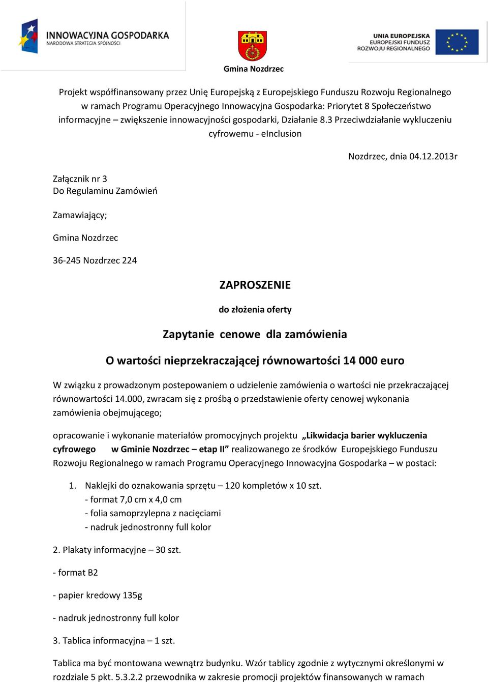 3 Przeciwdziałanie wykluczeniu cyfrowemu - einclusion Załącznik nr 3 Do Regulaminu Zamówień Zamawiający; Gmina Nozdrzec 36-245 Nozdrzec 224 ZAPROSZENIE do złożenia oferty Zapytanie cenowe dla