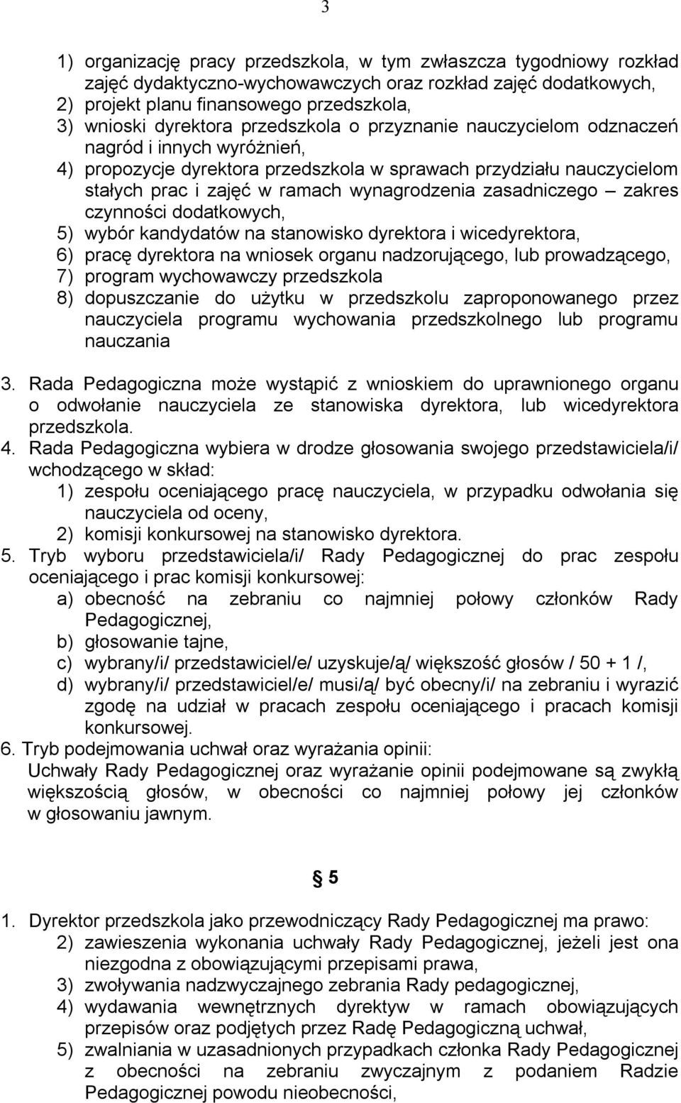zasadniczego zakres czynności dodatkowych, 5) wybór kandydatów na stanowisko dyrektora i wicedyrektora, 6) pracę dyrektora na wniosek organu nadzorującego, lub prowadzącego, 7) program wychowawczy