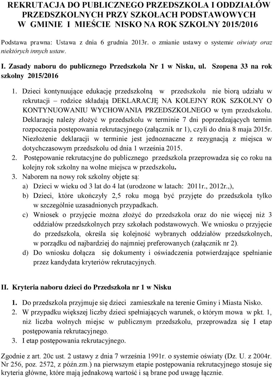 Dzieci kontynuujące edukację przedszkolną w przedszkolu nie biorą udziału w rekrutacji rodzice składają DEKLARACJĘ NA KOLEJNY ROK SZKOLNY O KONTYNUOWANIU WYCHOWANIA PRZEDSZKOLNEGO w tym przedszkolu.