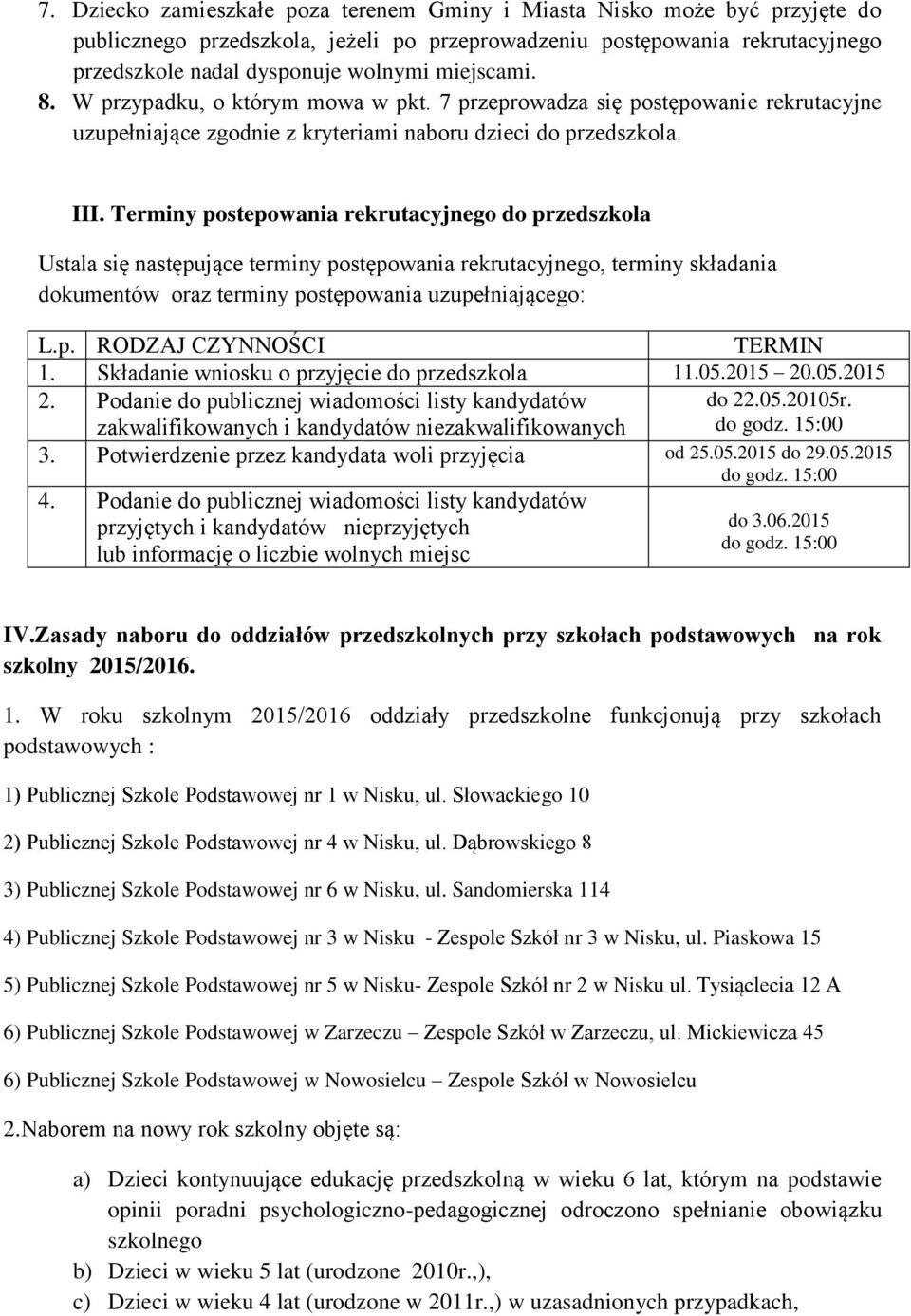 Terminy postepowania rekrutacyjnego do przedszkola Ustala się następujące terminy postępowania rekrutacyjnego, terminy składania dokumentów oraz terminy postępowania uzupełniającego: L.p. RODZAJ CZYNNOŚCI TERMIN 1.