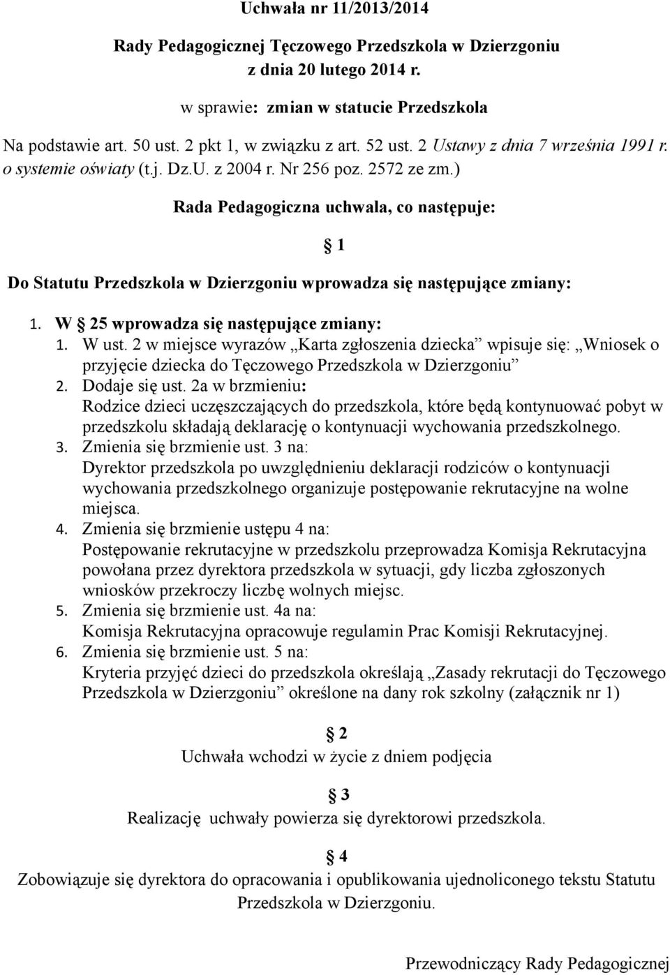 ) Rada Pedagogiczna uchwala, co następuje: Do Statutu Przedszkola w Dzierzgoniu wprowadza się następujące zmiany: 1 1. W 25 wprowadza się następujące zmiany: 1. W ust.