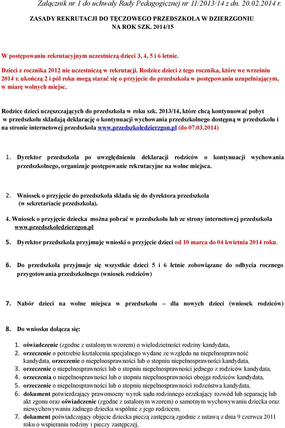 ukończą 2 i pół roku mogą starać się o przyjęcie do przedszkola w postępowaniu uzupełniającym, w miarę wolnych miejsc. Rodzice dzieci uczęszczających do przedszkola w roku szk.