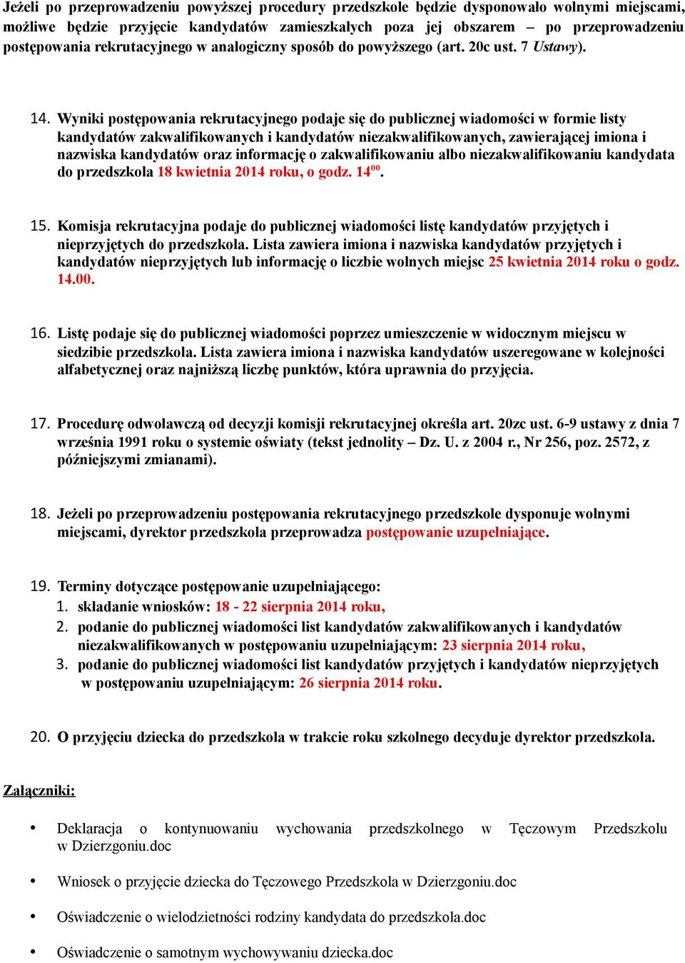 Wyniki postępowania rekrutacyjnego podaje się do publicznej wiadomości w formie listy kandydatów zakwalifikowanych i kandydatów niezakwalifikowanych, zawierającej imiona i nazwiska kandydatów oraz