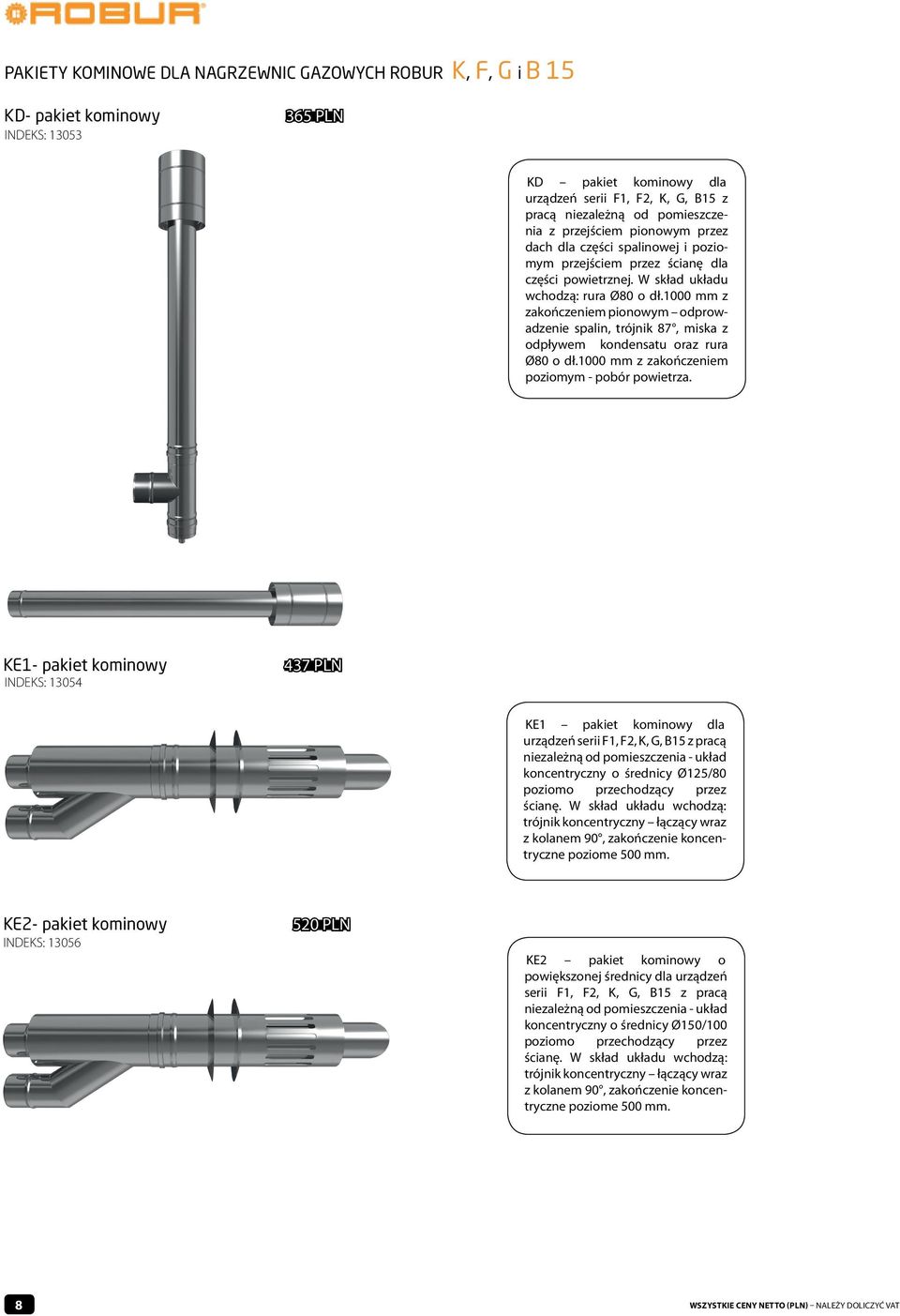 1000 mm z zakończeniem pionowym odprowadzenie spalin, trójnik 87, miska z odpływem kondensatu oraz rura Ø80 o dł.1000 mm z zakończeniem poziomym - pobór powietrza.