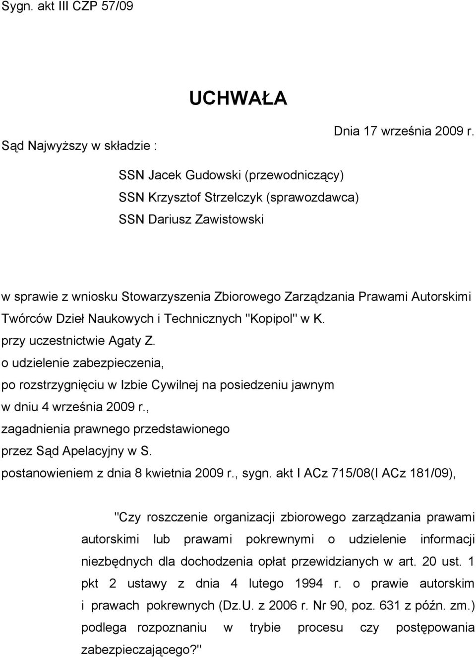 Naukowych i Technicznych "Kopipol" w K. przy uczestnictwie Agaty Z. o udzielenie zabezpieczenia, po rozstrzygnięciu w Izbie Cywilnej na posiedzeniu jawnym w dniu 4 września 2009 r.