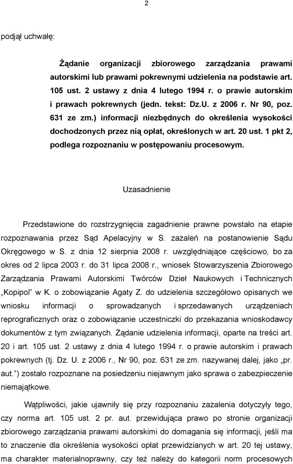1 pkt 2, podlega rozpoznaniu w postępowaniu procesowym. Uzasadnienie Przedstawione do rozstrzygnięcia zagadnienie prawne powstało na etapie rozpoznawania przez Sąd Apelacyjny w S.