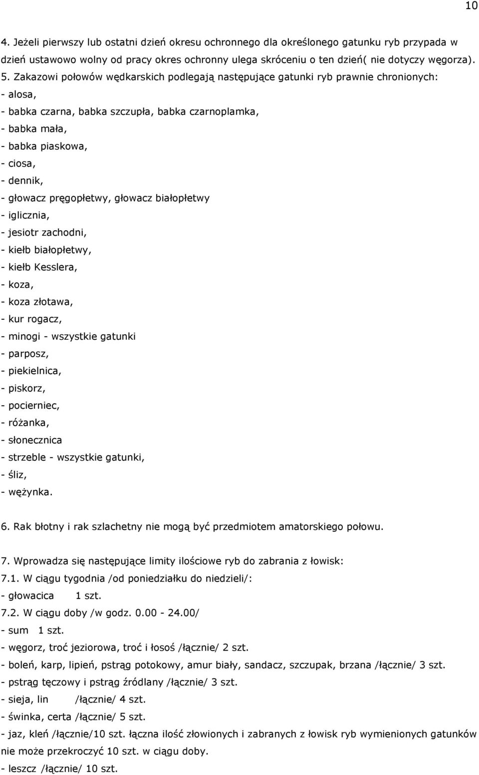 głowacz pręgopłetwy, głowacz białopłetwy - iglicznia, - jesiotr zachodni, - kiełb białopłetwy, - kiełb Kesslera, - koza, - koza złotawa, - kur rogacz, - minogi - wszystkie gatunki - parposz, -