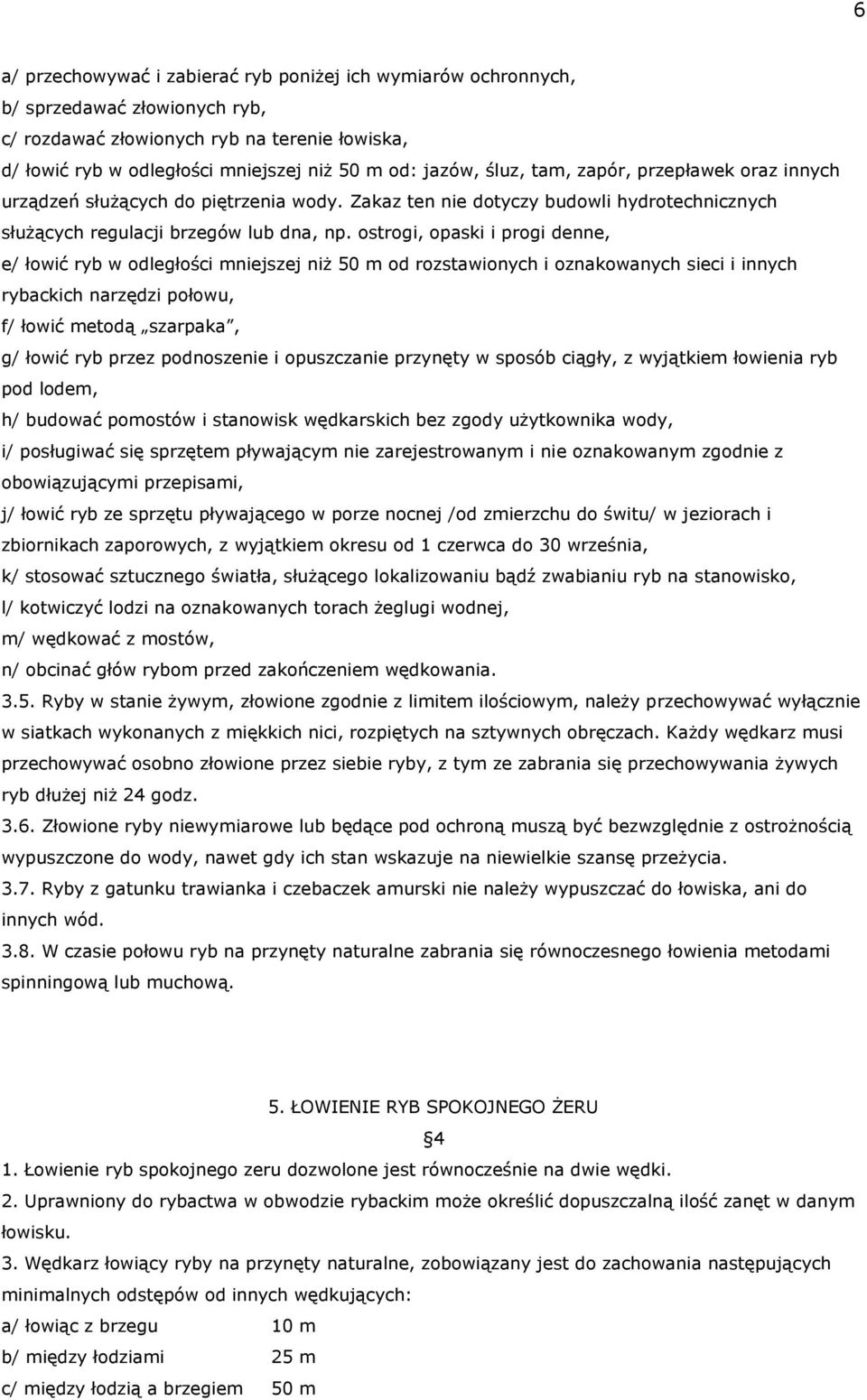 ostrogi, opaski i progi denne, e/ łowić ryb w odległości mniejszej niż 50 m od rozstawionych i oznakowanych sieci i innych rybackich narzędzi połowu, f/ łowić metodą szarpaka, g/ łowić ryb przez