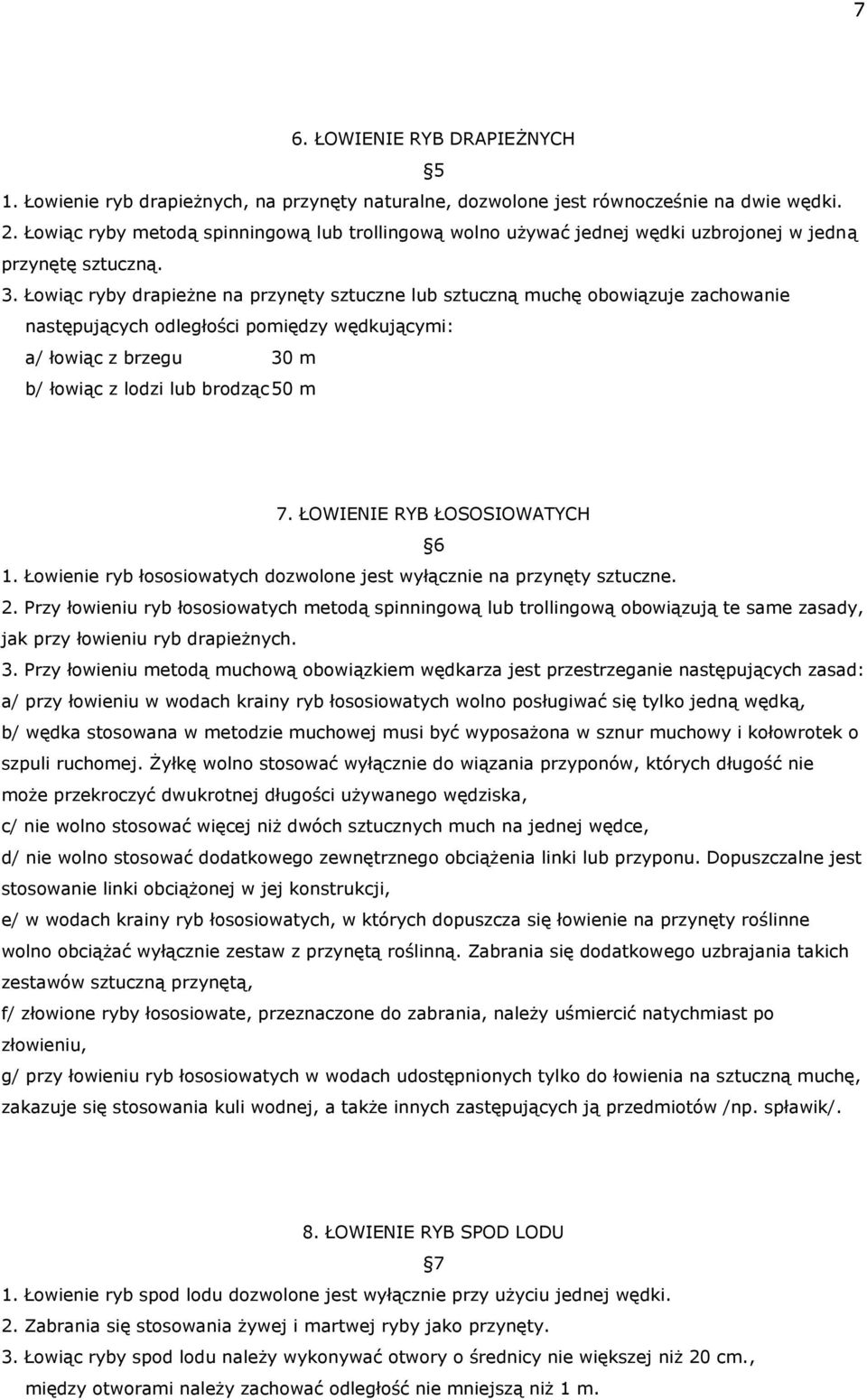 Łowiąc ryby drapieżne na przynęty sztuczne lub sztuczną muchę obowiązuje zachowanie następujących odległości pomiędzy wędkującymi: a/ łowiąc z brzegu 30 m b/ łowiąc z lodzi lub brodząc 50 m 7.