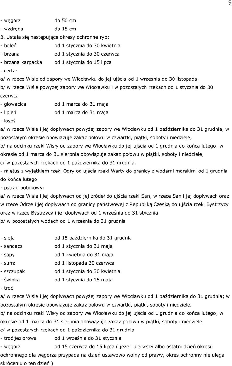 we Włocławku do jej ujścia od 1 września do 30 listopada, b/ w rzece Wiśle powyżej zapory we Włocławku i w pozostałych rzekach od 1 stycznia do 30 czerwca - głowacica od 1 marca do 31 maja - lipień