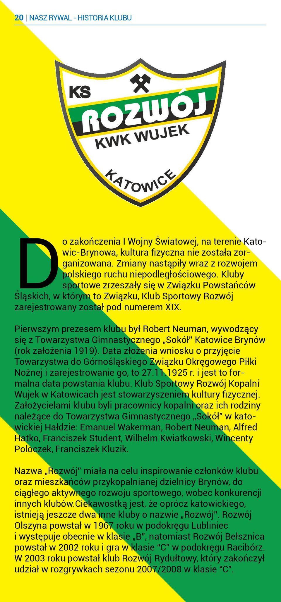 Kluby sportowe zrzeszały się w Związku Powstańców Śląskich, w którym to Związku, Klub Sportowy Rozwój zarejestrowany został pod numerem XIX.