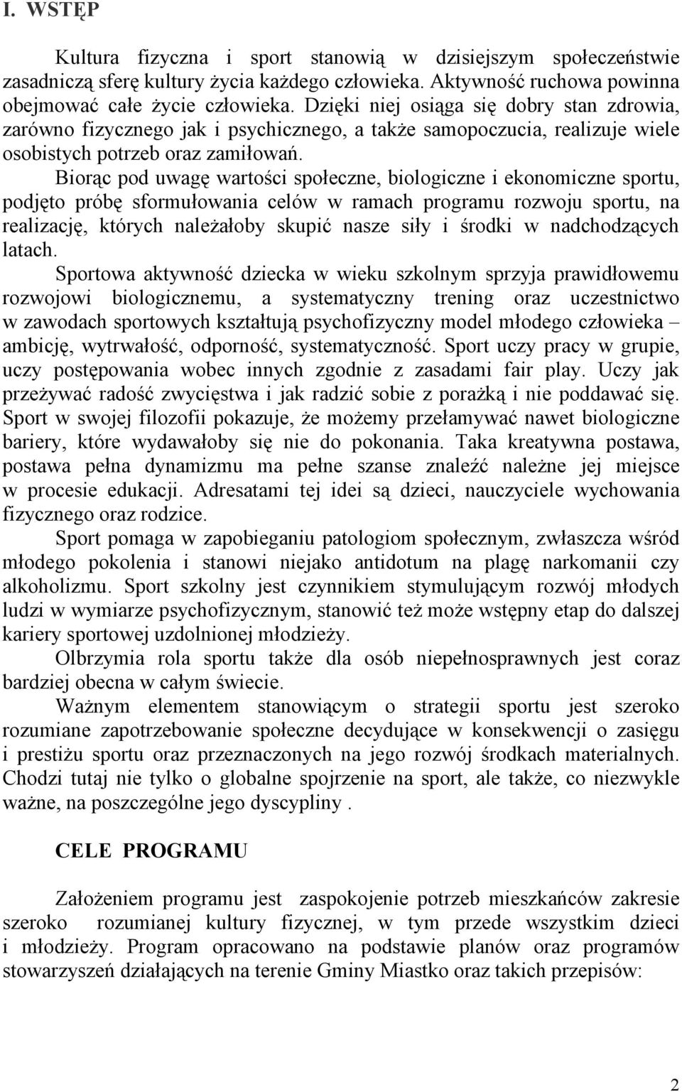 Biorąc pod uwagę wartości społeczne, biologiczne i ekonomiczne sportu, podjęto próbę sformułowania celów w ramach programu rozwoju sportu, na realizację, których należałoby skupić nasze siły i środki