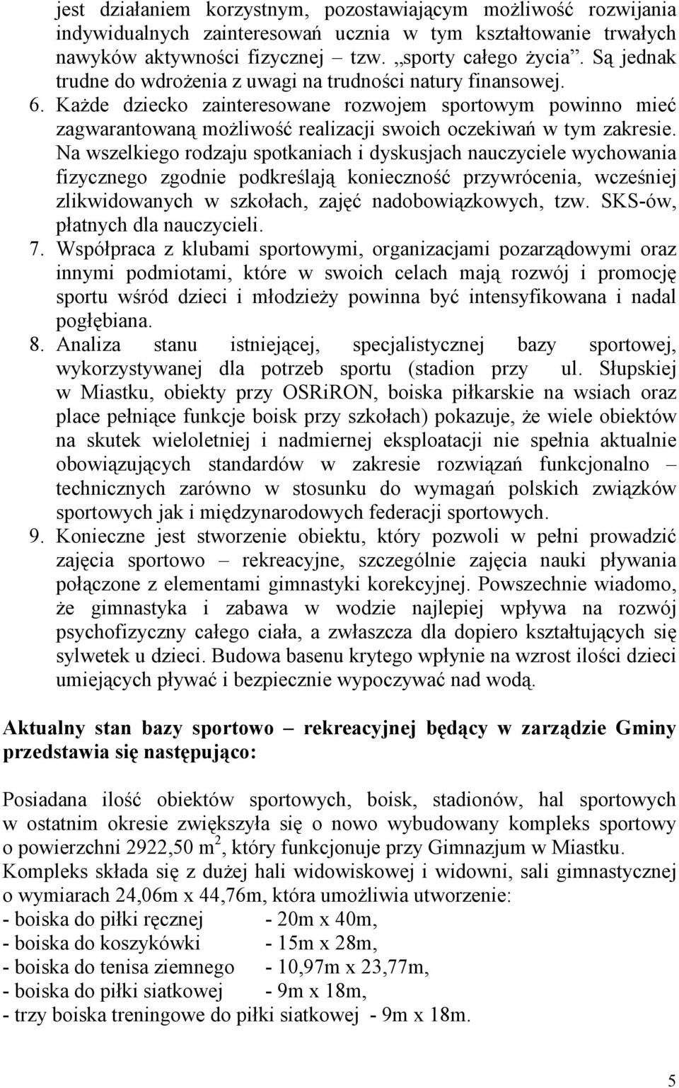 Każde dziecko zainteresowane rozwojem sportowym powinno mieć zagwarantowaną możliwość realizacji swoich oczekiwań w tym zakresie.