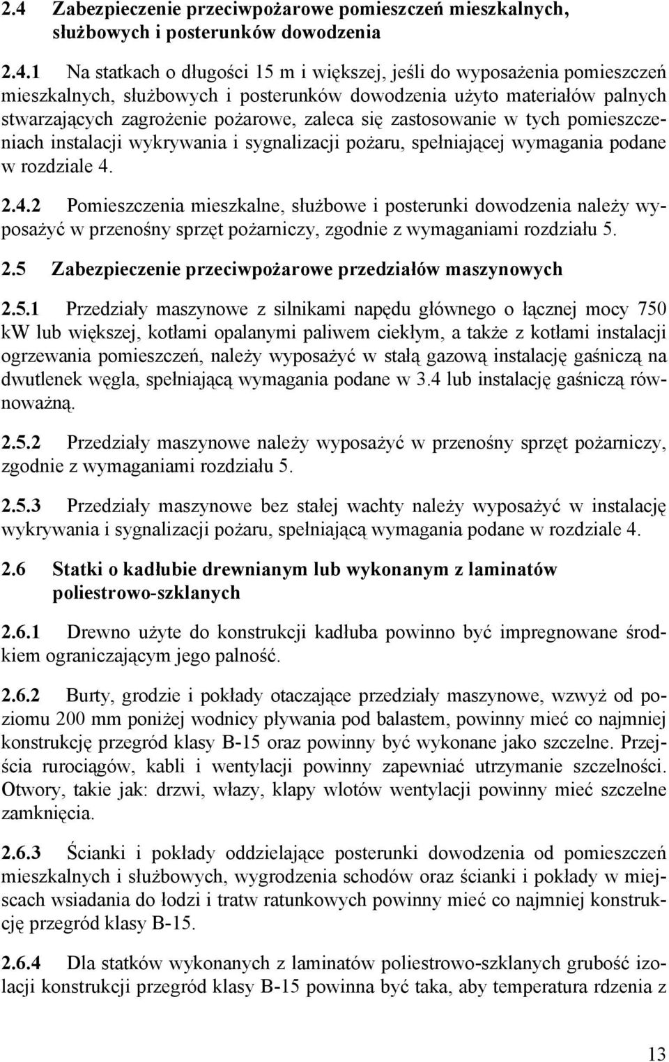 spełniającej wymagania podane w rozdziale 4. 2.4.2 Pomieszczenia mieszkalne, służbowe i posterunki dowodzenia należy wyposażyć w przenośny sprzęt pożarniczy, zgodnie z wymaganiami rozdziału 5. 2.5 Zabezpieczenie przeciwpożarowe przedziałów maszynowych 2.