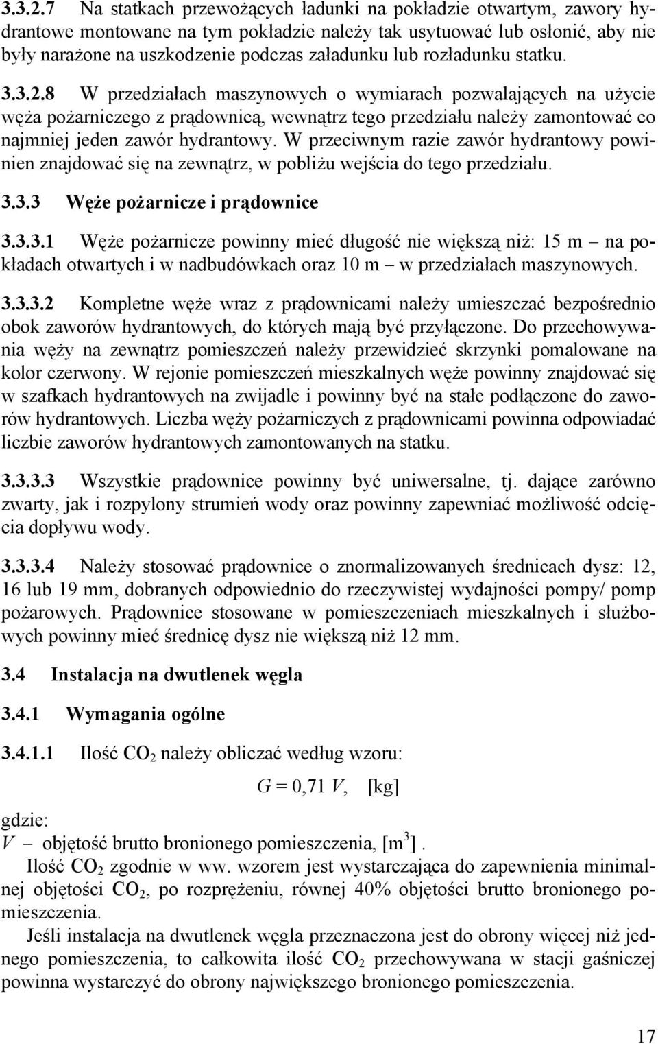 rozładunku statku. 8 W przedziałach maszynowych o wymiarach pozwalających na użycie węża pożarniczego z prądownicą, wewnątrz tego przedziału należy zamontować co najmniej jeden zawór hydrantowy.