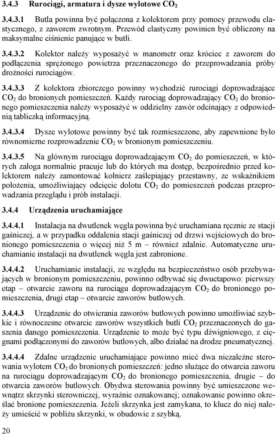 4.3.2 Kolektor należy wyposażyć w manometr oraz króciec z zaworem do podłączenia sprężonego powietrza przeznaczonego do przeprowadzania próby drożności rurociągów. 3.4.3.3 Z kolektora zbiorczego powinny wychodzić rurociągi doprowadzające CO 2 do bronionych pomieszczeń.