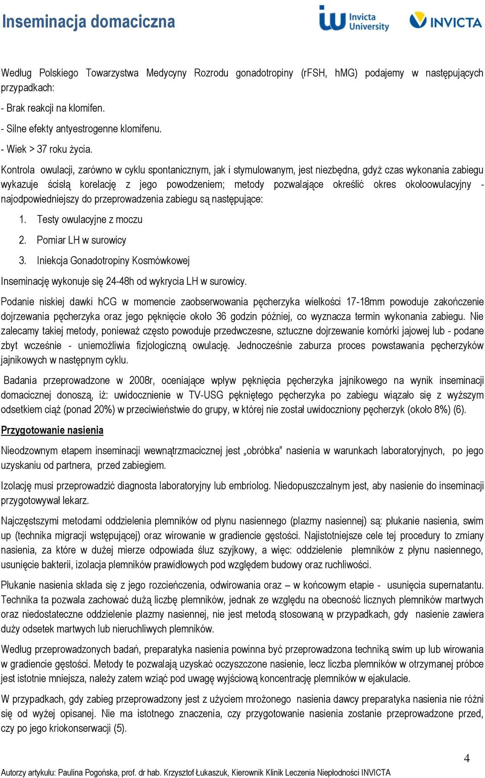 Kontrola owulacji, zarówno w cyklu spontanicznym, jak i stymulowanym, jest niezbędna, gdyż czas wykonania zabiegu wykazuje ścisłą korelację z jego powodzeniem; metody pozwalające określić okres