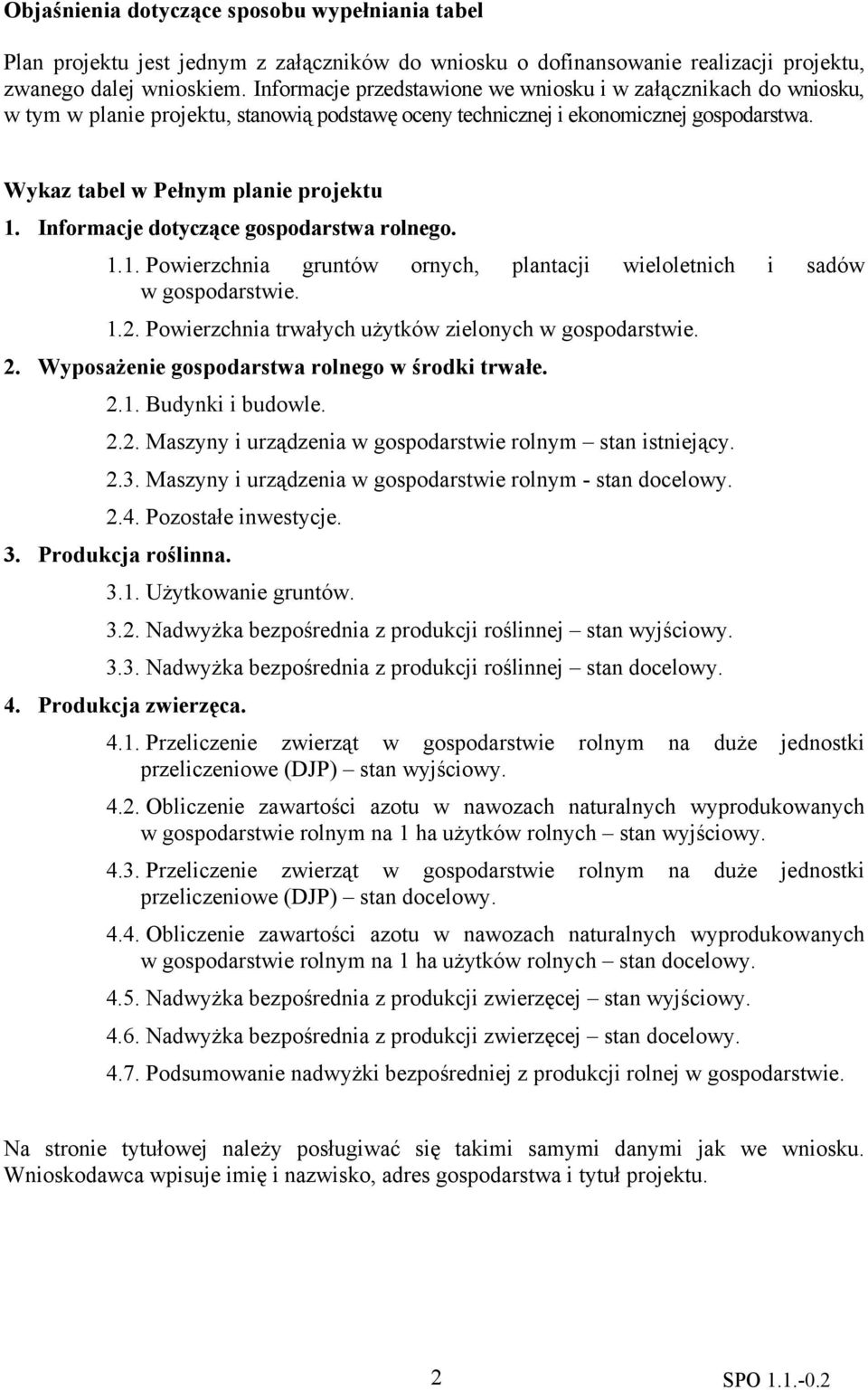 Informacje dotyczące gospodarstwa rolnego. 1.1. Powierzchnia gruntów ornych, plantacji wieloletnich i sadów w gospodarstwie. 1.2. Powierzchnia trwałych użytków zielonych w gospodarstwie. 2.