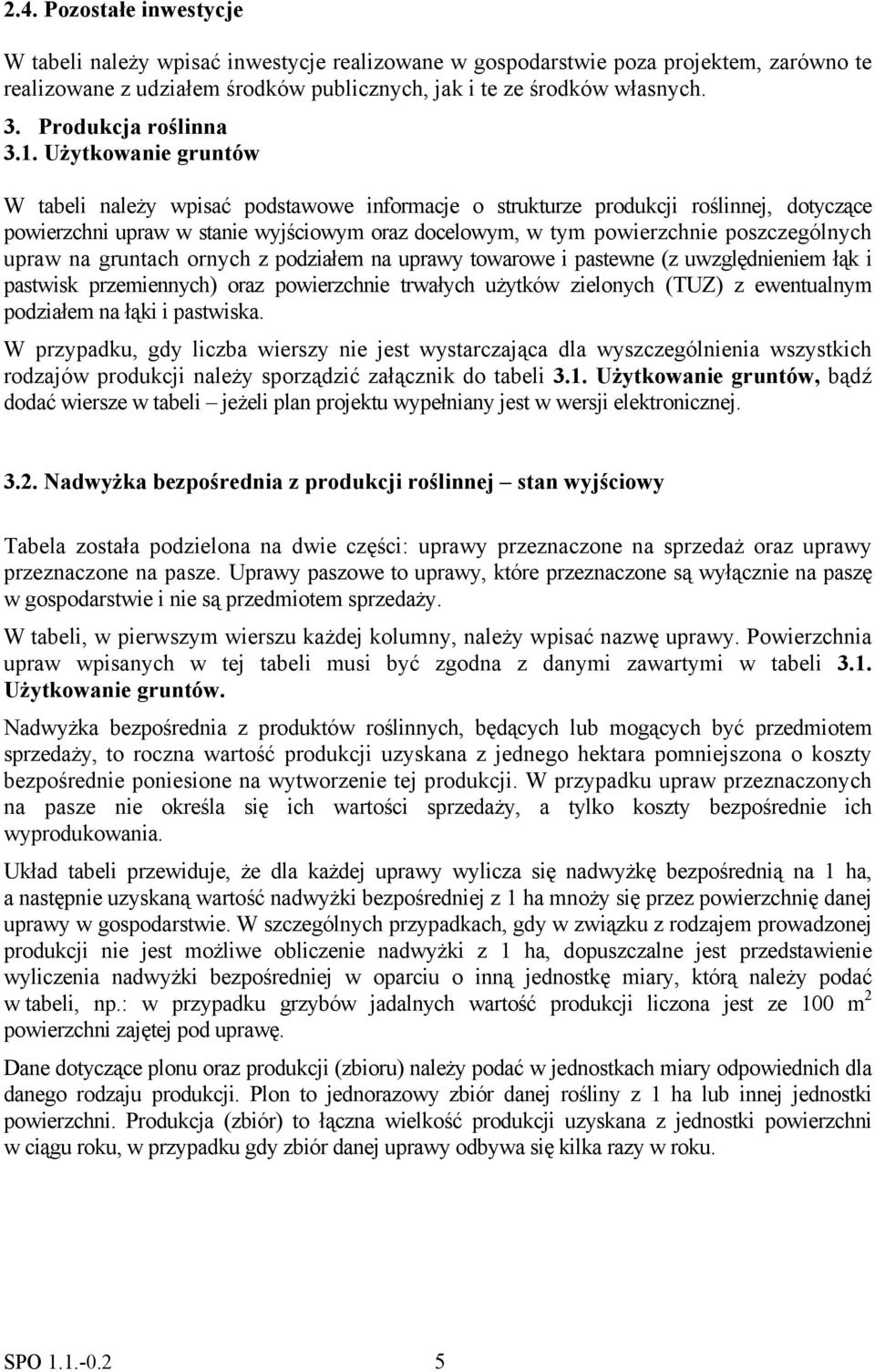 Użytkowanie gruntów W tabeli należy wpisać podstawowe informacje o strukturze produkcji roślinnej, dotyczące powierzchni upraw w stanie wyjściowym oraz docelowym, w tym powierzchnie poszczególnych