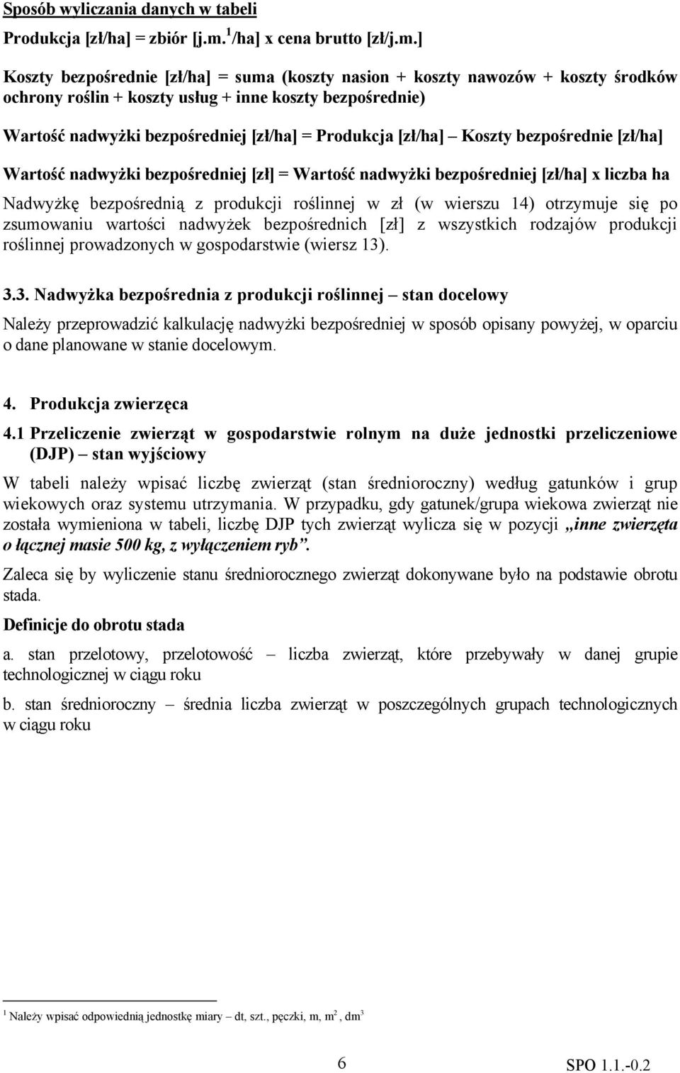 ] Koszty bezpośrednie [zł/ha] = suma (koszty nasion + koszty nawozów + koszty środków ochrony roślin + koszty usług + inne koszty bezpośrednie) Wartość nadwyżki bezpośredniej [zł/ha] = Produkcja