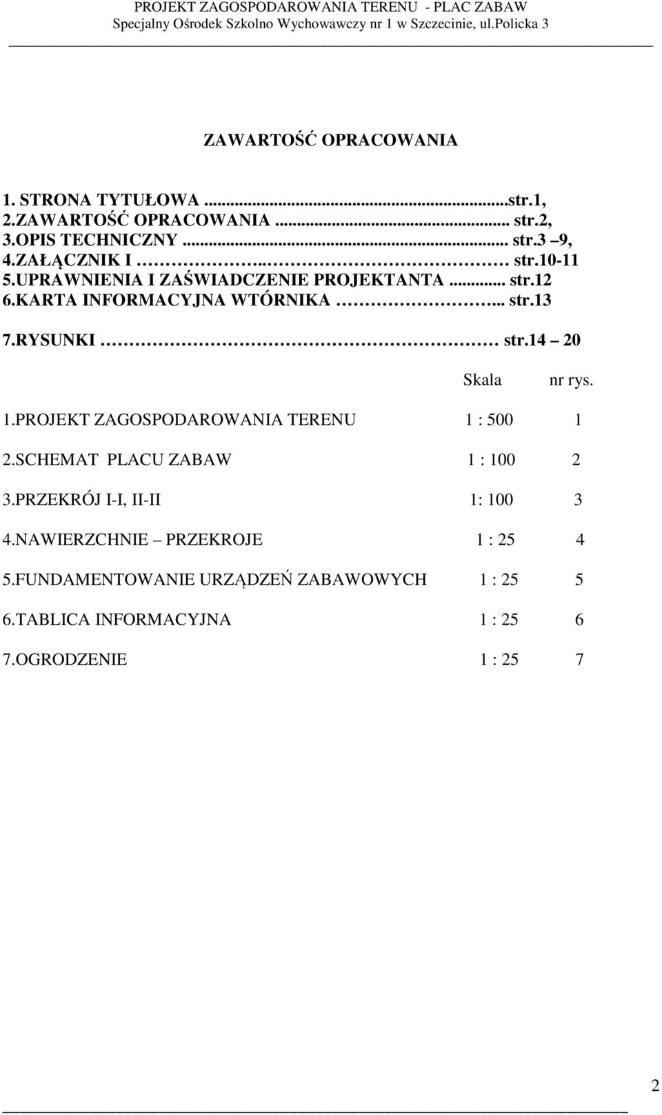 14 20 Skala nr rys. 1.PROJEKT ZAGOSPODAROWANIA TERENU 1 : 500 1 2.SCHEMAT PLACU ZABAW 1 : 100 2 3.