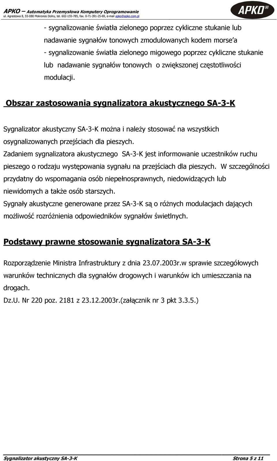 Obszar zastosowania sygnalizatora akustycznego SA-3-K Sygnalizator akustyczny SA-3-K można i należy stosować na wszystkich osygnalizowanych przejściach dla pieszych.