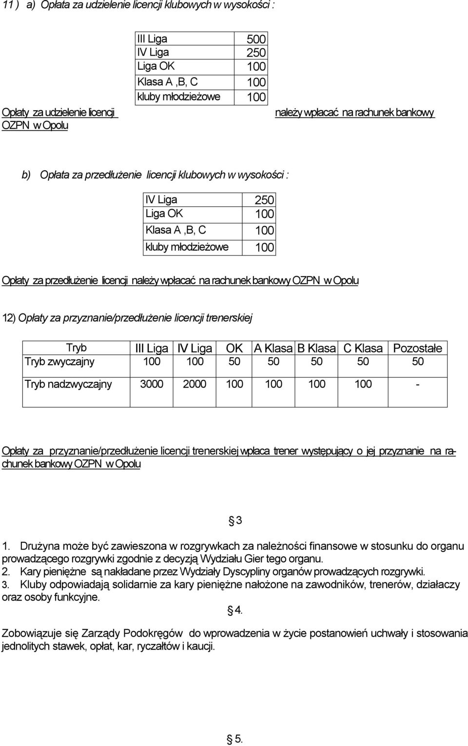 przyznanie/przedłużenie licencji trenerskiej Tryb III IV OK A B C Pozostałe Tryb zwyczajny 100 100 50 50 50 50 50 Tryb nadzwyczajny 3000 2000 100 100 100 100 - Opłaty za przyznanie/przedłużenie