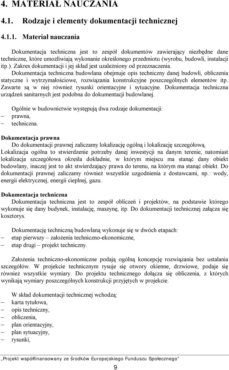 1. Materiał nauczania Dokumentacja techniczna jest to zespół dokumentów zawierający niezbędne dane techniczne, które umożliwiają wykonanie określonego przedmiotu (wyrobu, budowli, instalacji itp.).