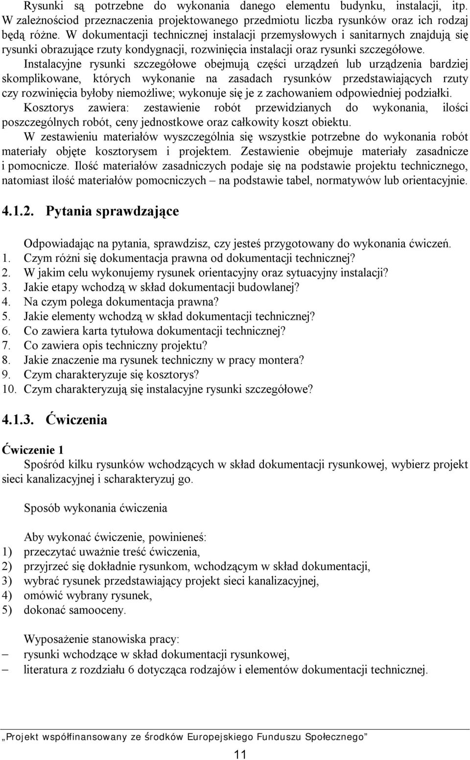 Instalacyjne rysunki szczegółowe obejmują części urządzeń lub urządzenia bardziej skomplikowane, których wykonanie na zasadach rysunków przedstawiających rzuty czy rozwinięcia byłoby niemożliwe;