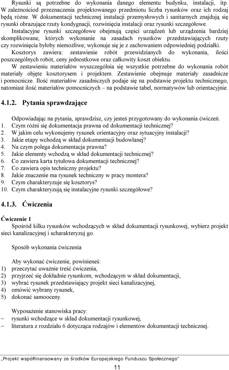 Instalacyjne rysunki szczegółowe obejmują części urządzeń lub urządzenia bardziej skomplikowane, których wykonanie na zasadach rysunków przedstawiających rzuty czy rozwinięcia byłoby niemożliwe;