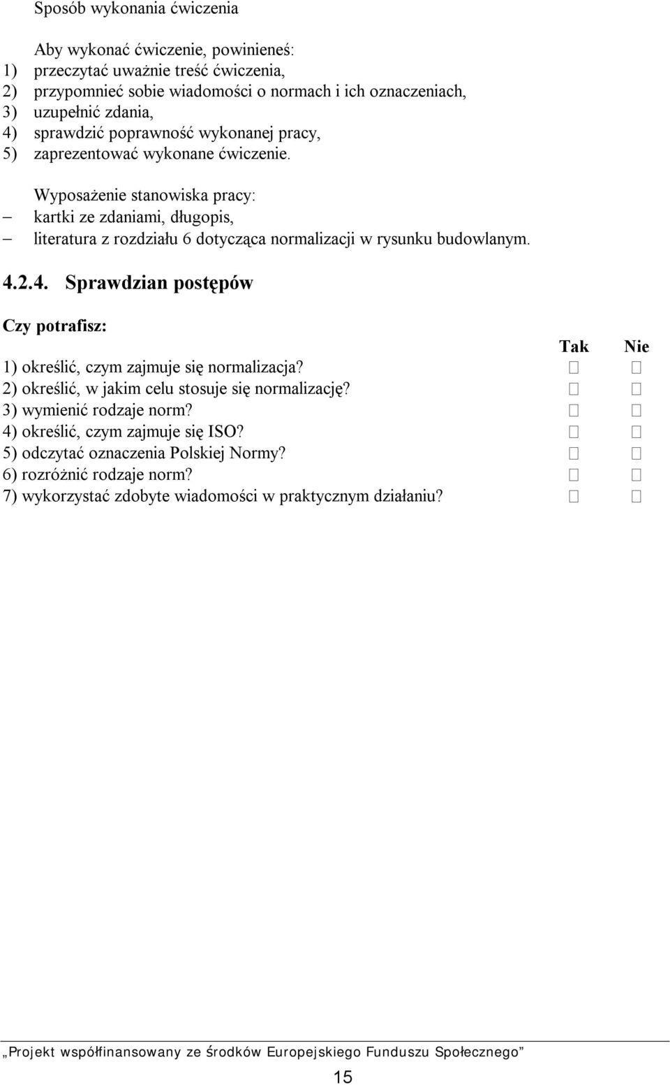 Wyposażenie stanowiska pracy: kartki ze zdaniami, długopis, literatura z rozdziału 6 dotycząca normalizacji w rysunku budowlanym. 4.