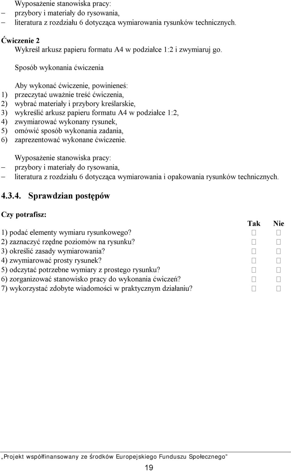 Sposób wykonania ćwiczenia Aby wykonać ćwiczenie, powinieneś: 1) przeczytać uważnie treść ćwiczenia, 2) wybrać materiały i przybory kreślarskie, 3) wykreślić arkusz papieru formatu A4 w podziałce