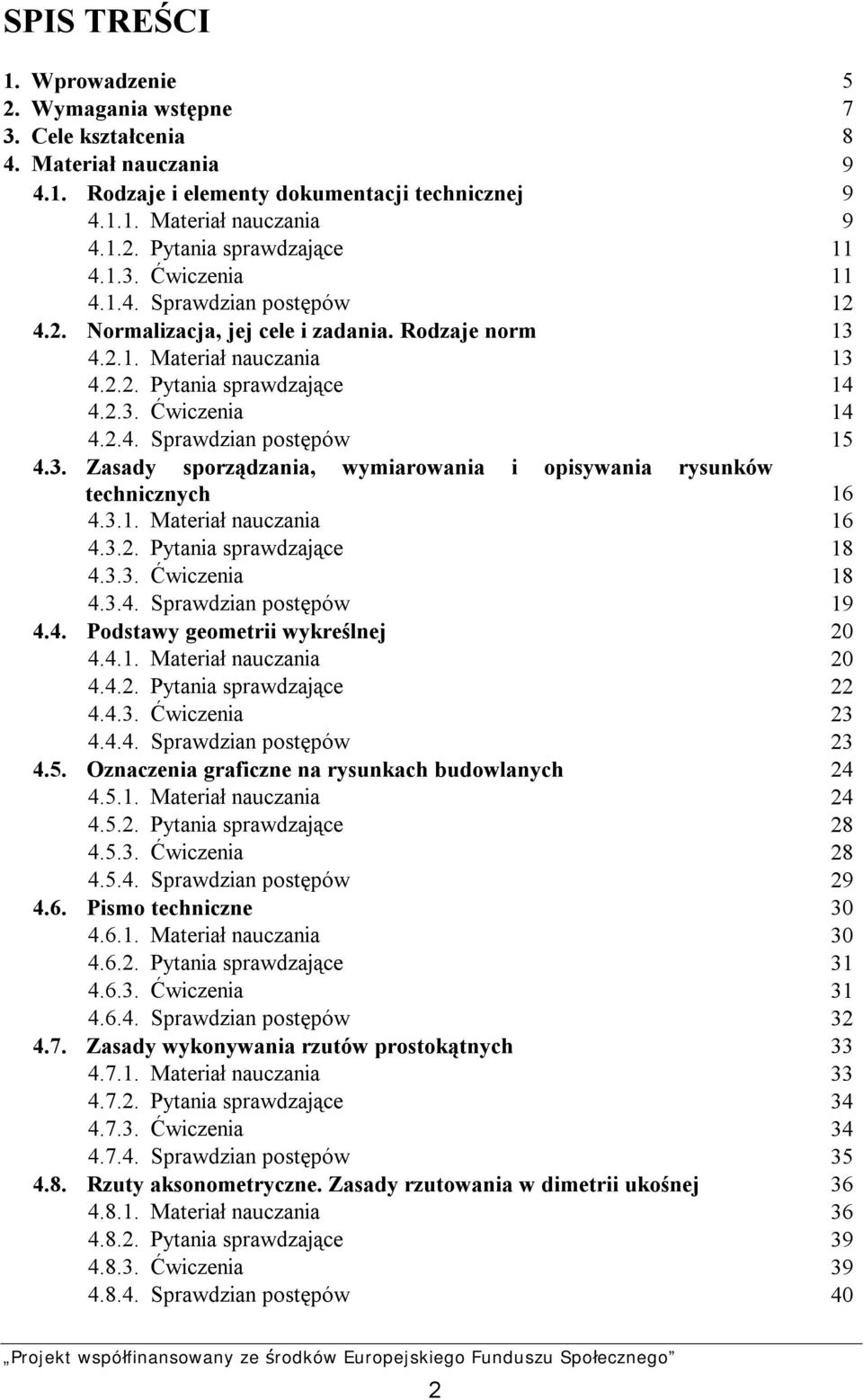 3. Zasady sporządzania, wymiarowania i opisywania rysunków technicznych 16 4.3.1. Materiał nauczania 16 4.3.2. Pytania sprawdzające 18 4.3.3. Ćwiczenia 18 4.3.4. Sprawdzian postępów 19 4.4. Podstawy geometrii wykreślnej 20 4.