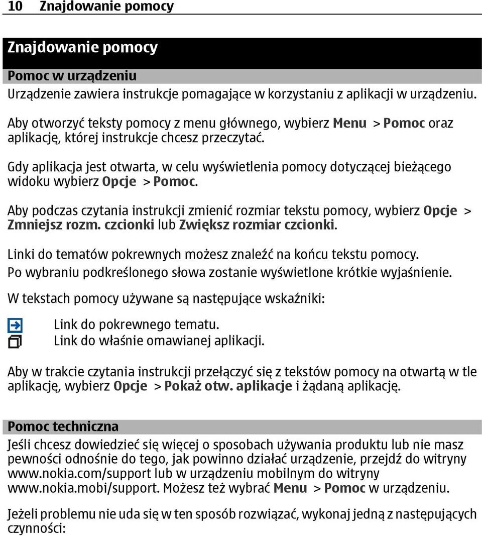 Gdy aplikacja jest otwarta, w celu wyświetlenia pomocy dotyczącej bieżącego widoku wybierz Opcje > Pomoc. Aby podczas czytania instrukcji zmienić rozmiar tekstu pomocy, wybierz Opcje > Zmniejsz rozm.