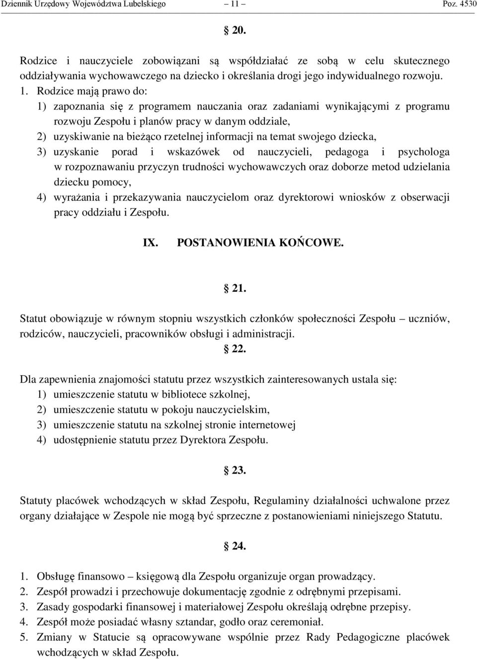 Rodzice mają prawo do: 1) zapoznania się z programem nauczania oraz zadaniami wynikającymi z programu rozwoju Zespołu i planów pracy w danym oddziale, 2) uzyskiwanie na bieżąco rzetelnej informacji