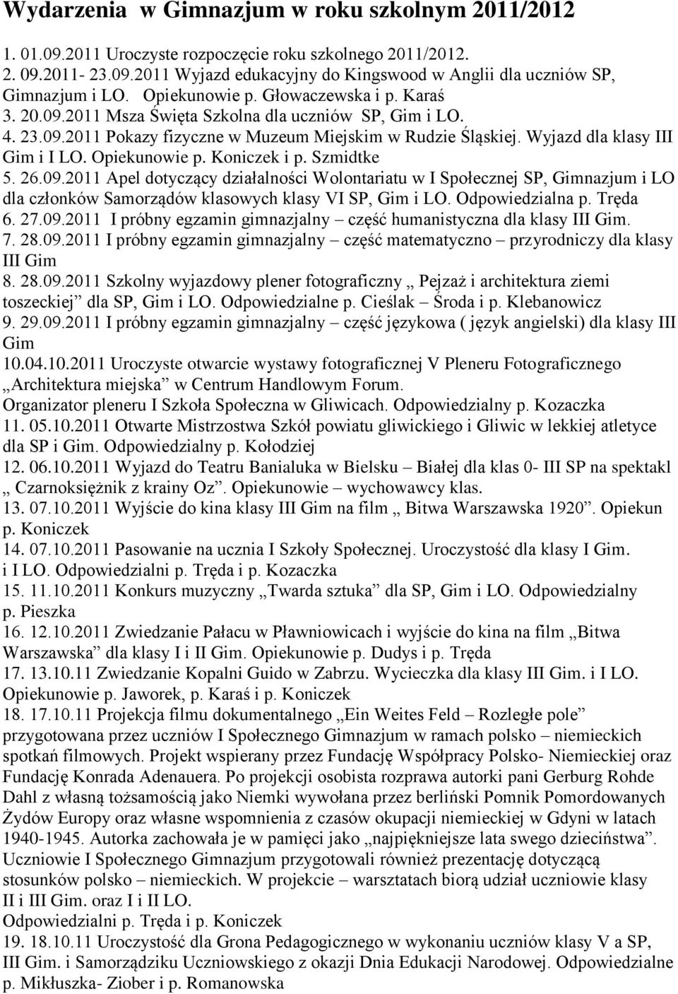 Opiekunowie p. Koniczek i p. Szmidtke 5. 26.09.2011 Apel dotyczący działalności Wolontariatu w I Społecznej SP, Gimnazjum i LO dla członków Samorządów klasowych klasy VI SP, Gim i LO.