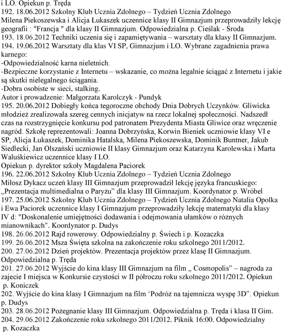 Odpowiedzialna p. Cieślak - Środa 193. 18.06.2012 Techniki uczenia się i zapamiętywania warsztaty dla klasy II Gimnazjum. 194. 19.06.2012 Warsztaty dla klas VI SP, Gimnazjum i LO.