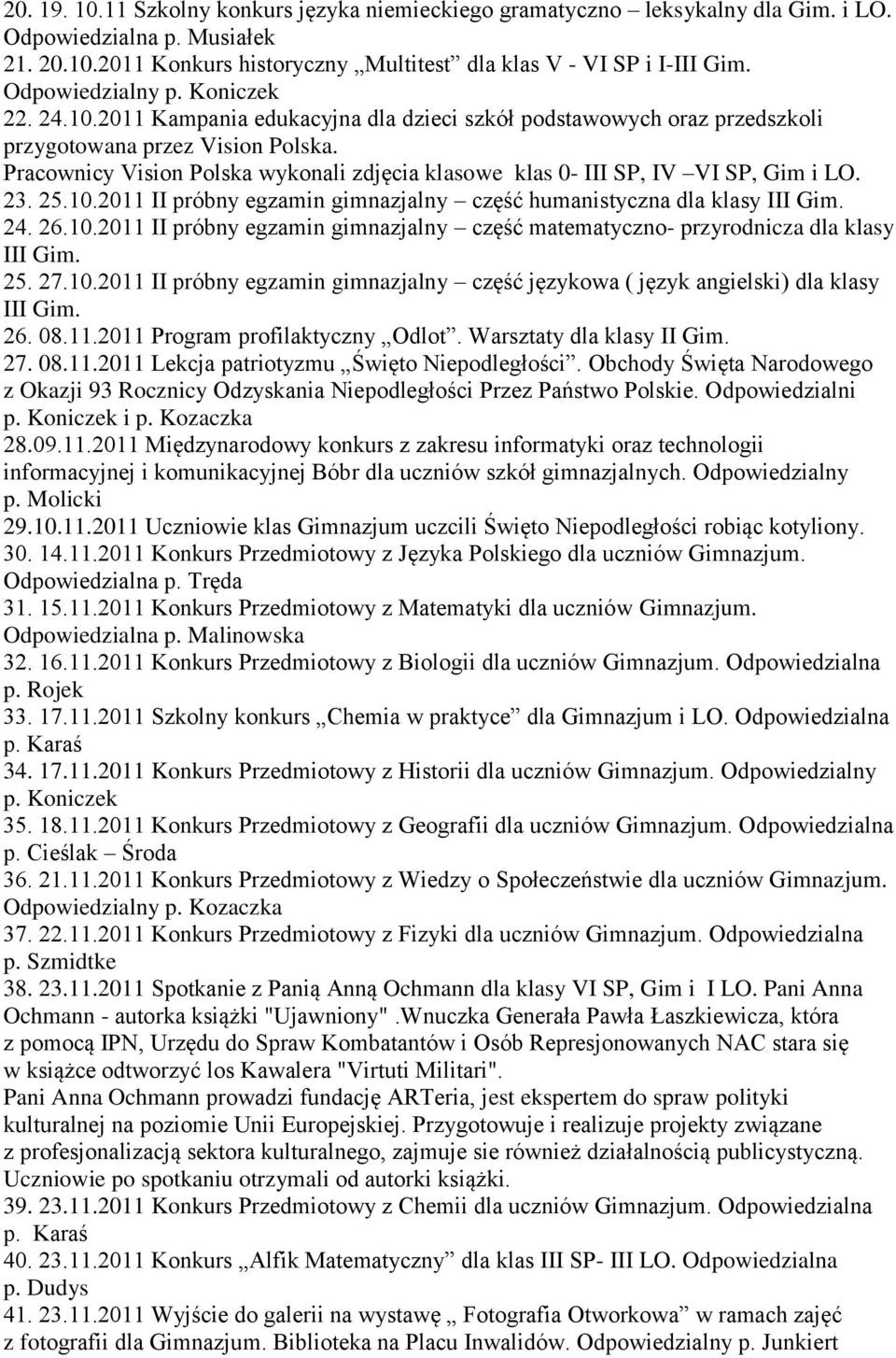 Pracownicy Vision Polska wykonali zdjęcia klasowe klas 0- III SP, IV VI SP, Gim i LO. 23. 25.10.2011 II próbny egzamin gimnazjalny część humanistyczna dla klasy III Gim. 24. 26.10.2011 II próbny egzamin gimnazjalny część matematyczno- przyrodnicza dla klasy III Gim.