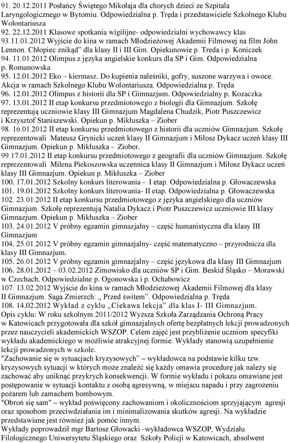 Odpowiedzialna p. Romanowska 95. 12.01.2012 Eko kiermasz. Do kupienia naleśniki, gofry, suszone warzywa i owoce. Akcja w ramach Szkolnego Klubu Wolontariusza. Odpowiedzialna p. Tręda 96. 12.01.2012 Olimpus z historii dla SP i Gimnazjum.