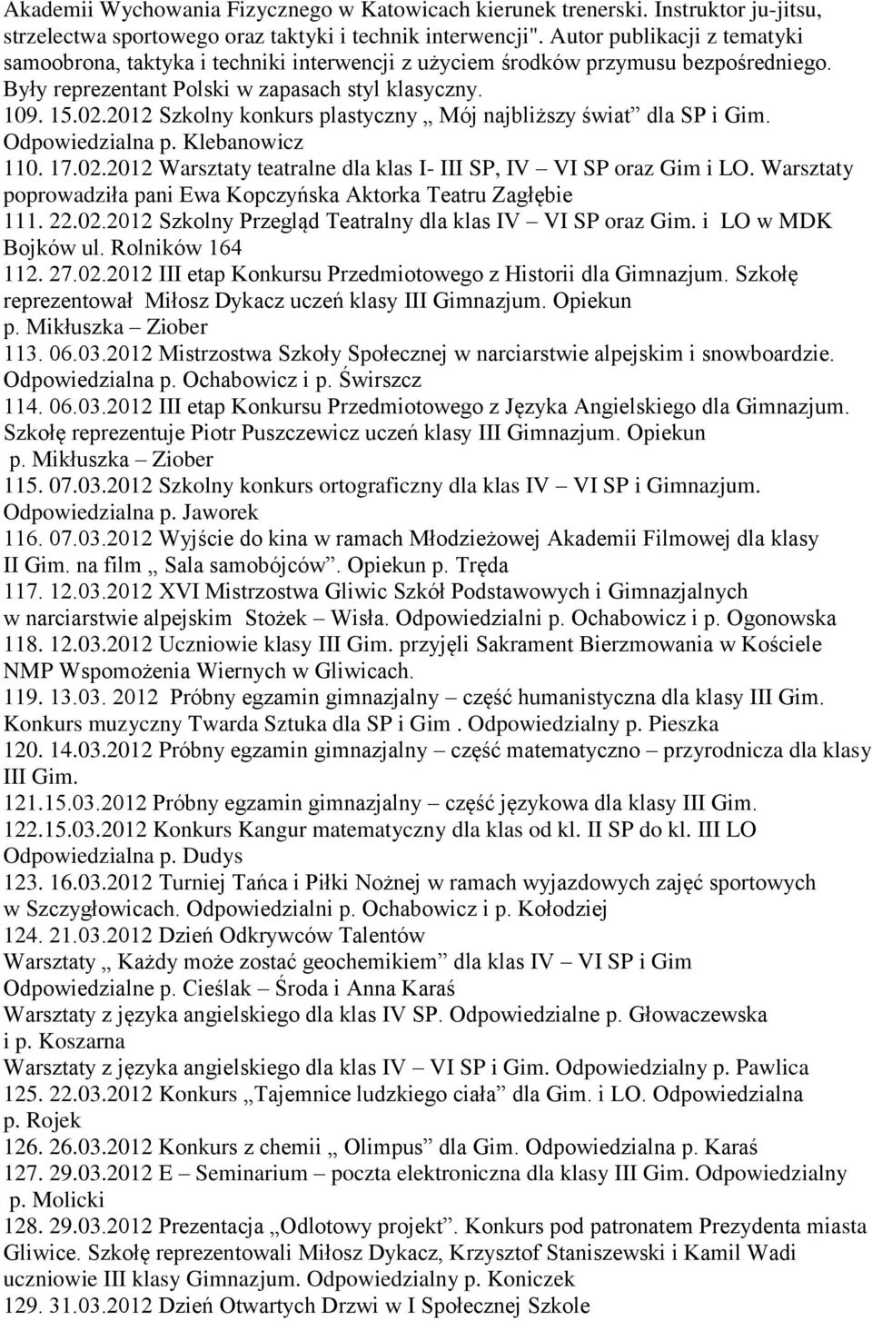 2012 Szkolny konkurs plastyczny Mój najbliższy świat dla SP i Gim. Odpowiedzialna p. Klebanowicz 110. 17.02.2012 Warsztaty teatralne dla klas I- III SP, IV VI SP oraz Gim i LO.