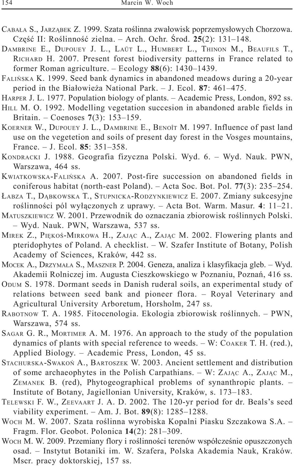 Seed bank dynamics in abandoned meadows during a 20-year period in the Bia³owie a National Park. J. Ecol. 87: 461 475. HARPER J. L. 1977. Population biology of plants. Academic Press, London, 892 ss.