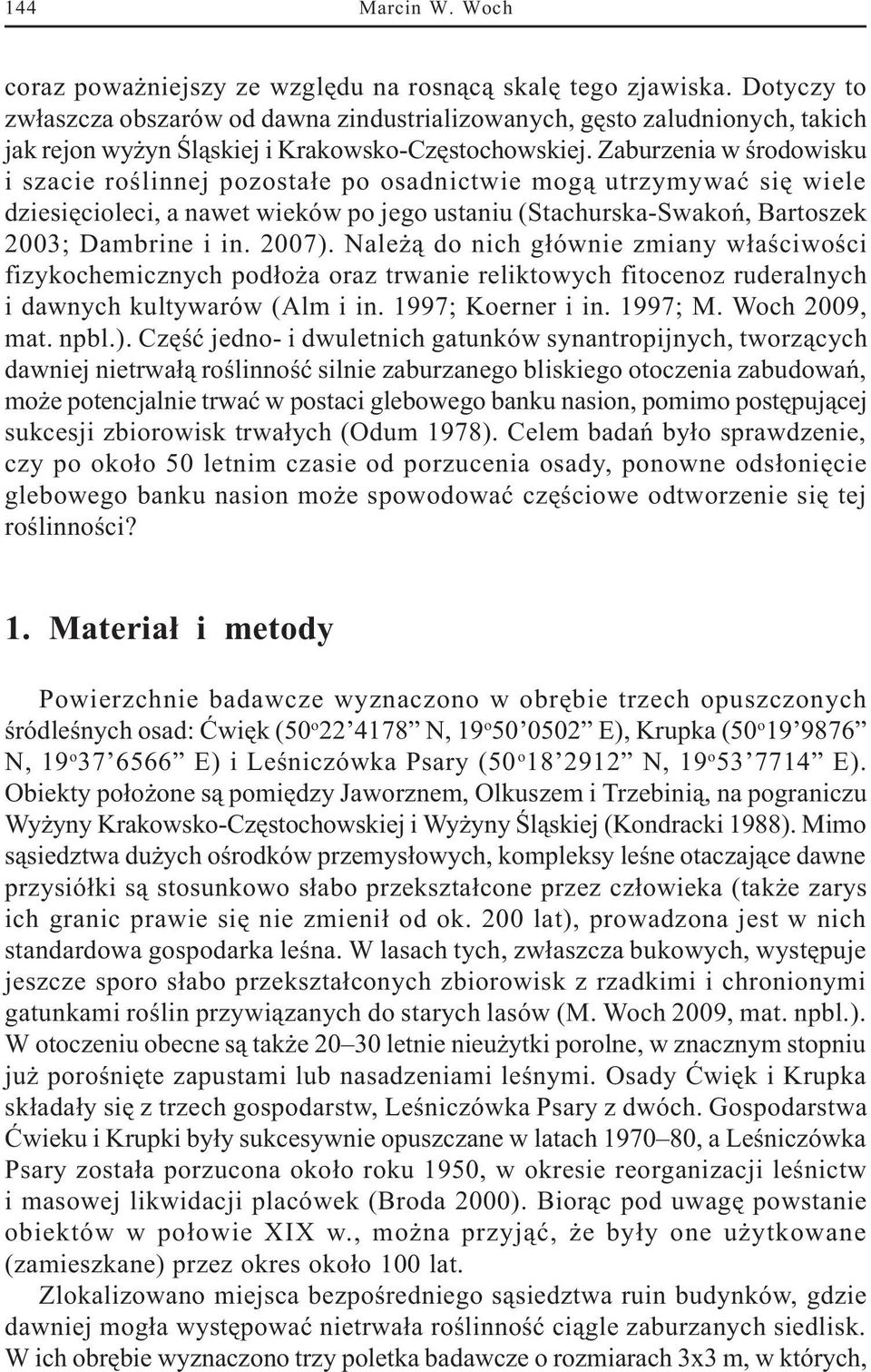 Zaburzenia w œrodowisku i szacie roœlinnej pozosta³e po osadnictwie mog¹ utrzymywaæ siê wiele dziesiêcioleci, a nawet wieków po jego ustaniu (Stachurska-Swakoñ, Bartoszek 2003; Dambrine i in. 2007).