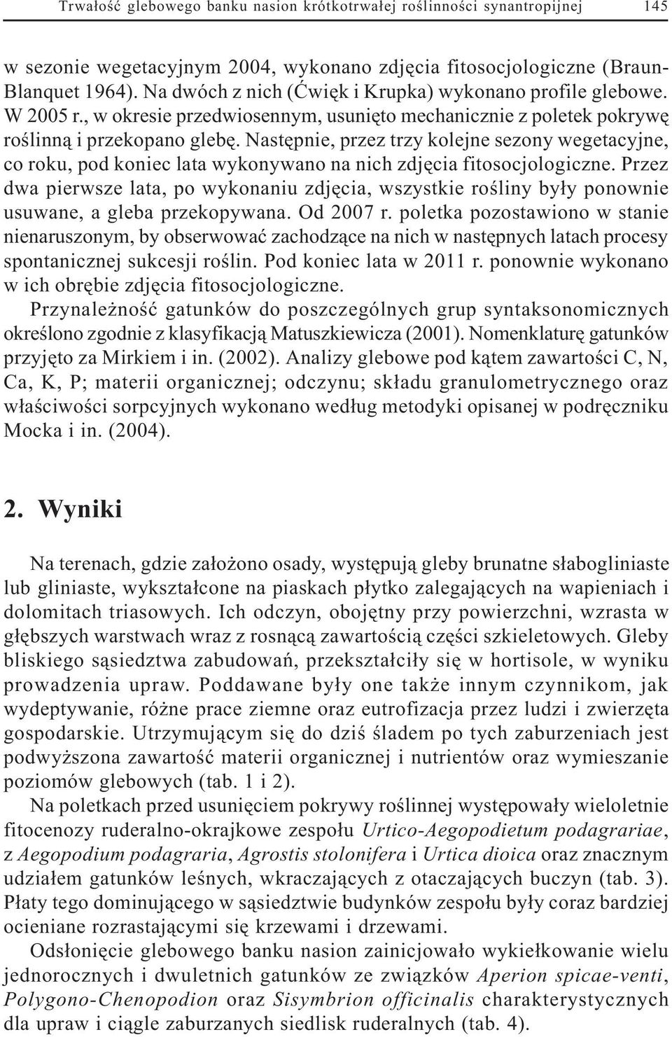 Nastêpnie, przez trzy kolejne sezony wegetacyjne, co roku, pod koniec lata wykonywano na nich zdjêcia fitosocjologiczne.