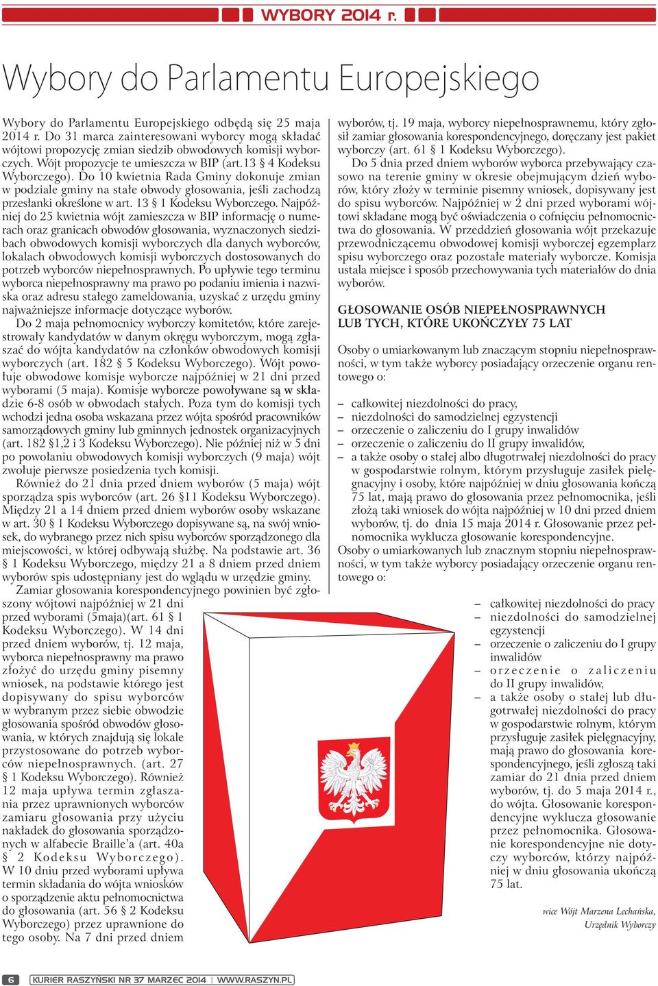 Do 10 kwietnia Rada Gminy dokonuje zmian w podziale gminy na stałe obwody głosowania, jeśli zachodzą przesłanki określone w art. 13 1 Kodeksu Wyborczego.