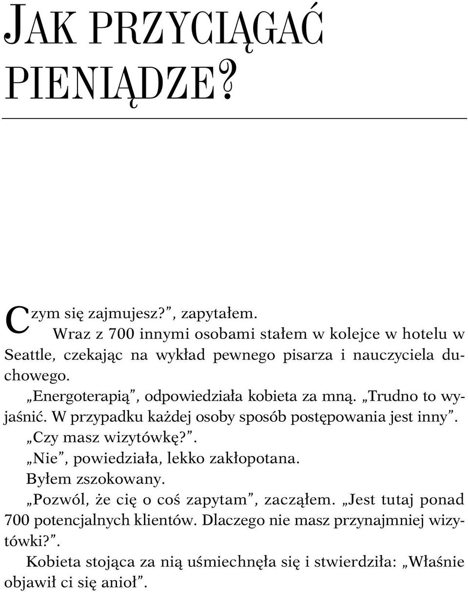 Energoterapią, odpowiedziała kobieta za mną. Trudno to wyjaśnić. W przypadku każdej osoby sposób postępowania jest inny. Czy masz wizytówkę?