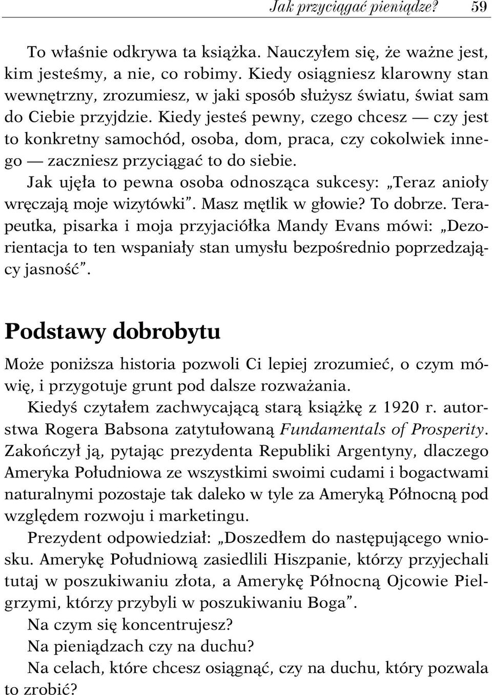 Kiedy jesteś pewny, czego chcesz czy jest to konkretny samochód, osoba, dom, praca, czy cokolwiek innego zaczniesz przyciągać to do siebie.