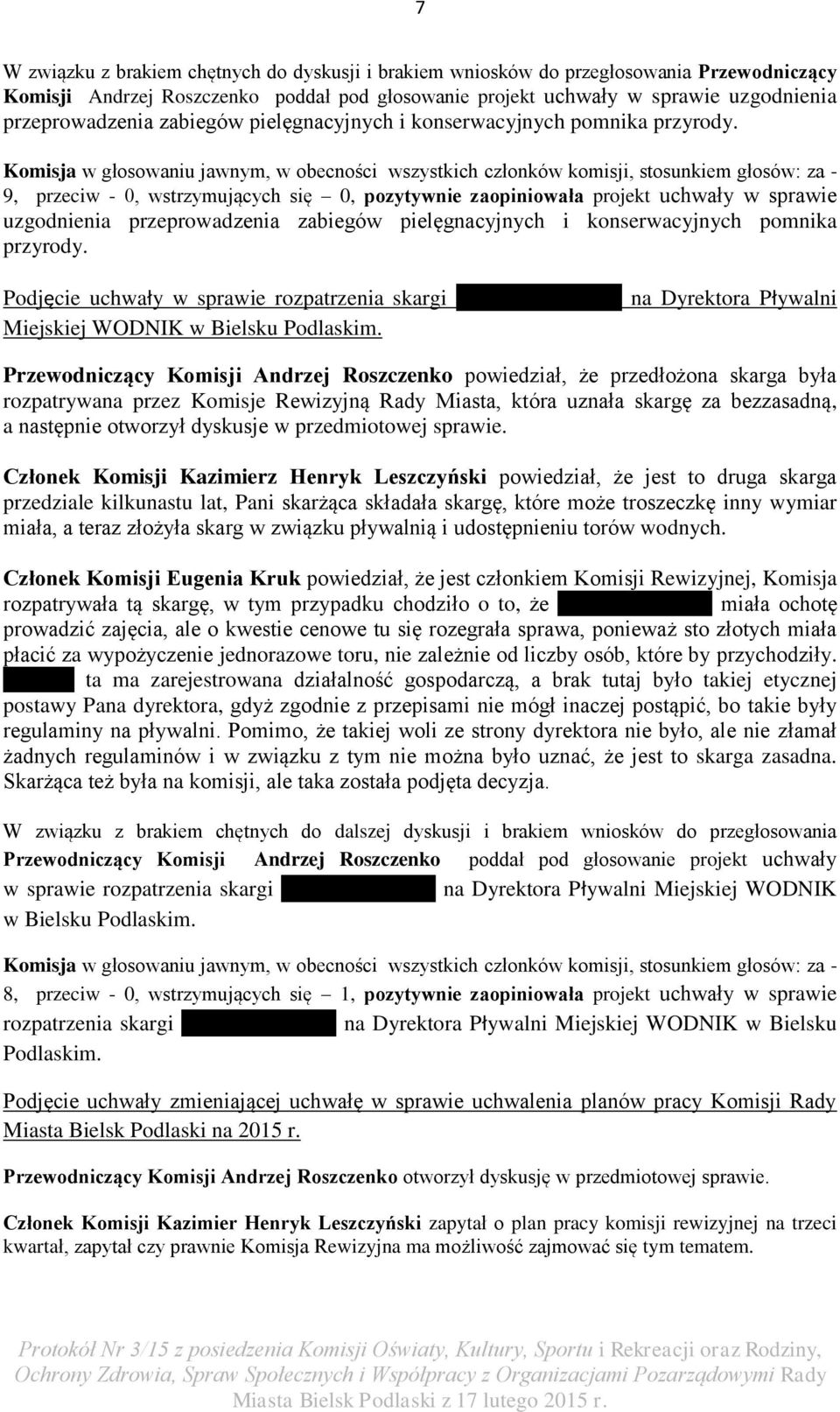 Komisja w głosowaniu jawnym, w obecności wszystkich członków komisji, stosunkiem głosów: za - 9, przeciw - 0, wstrzymujących się 0, pozytywnie zaopiniowała projekt uchwały w sprawie uzgodnienia
