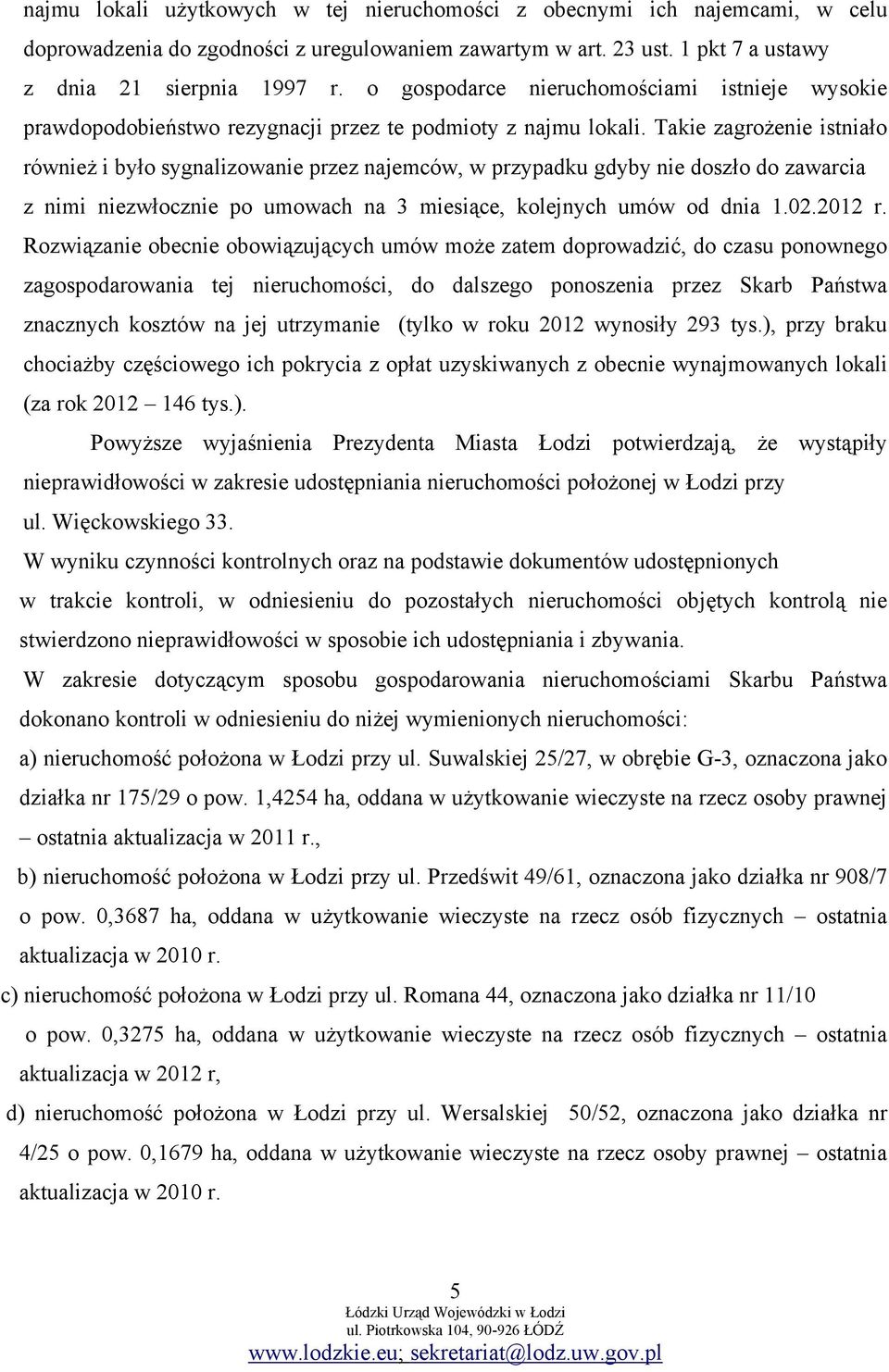 Takie zagrożenie istniało również i było sygnalizowanie przez najemców, w przypadku gdyby nie doszło do zawarcia z nimi niezwłocznie po umowach na 3 miesiące, kolejnych umów od dnia 1.02.2012 r.